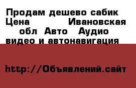 Продам дешево сабик › Цена ­ 1 500 - Ивановская обл. Авто » Аудио, видео и автонавигация   